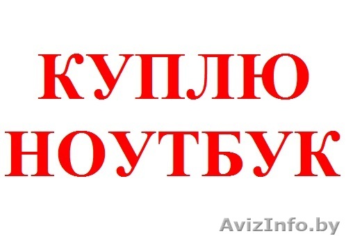 Гомель Куплю ноутбук планшет любые, компьютер i3/i5/i7/4-8-ядер AMD PS3 XBOX 360 - Изображение #1, Объявление #993267
