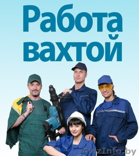 Вахтовый метод работы. Высокооплачиваемая работа. Гомель - Изображение #2, Объявление #1559331